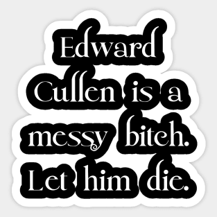 Edward Cullen Is A Messy Bitch Sticker